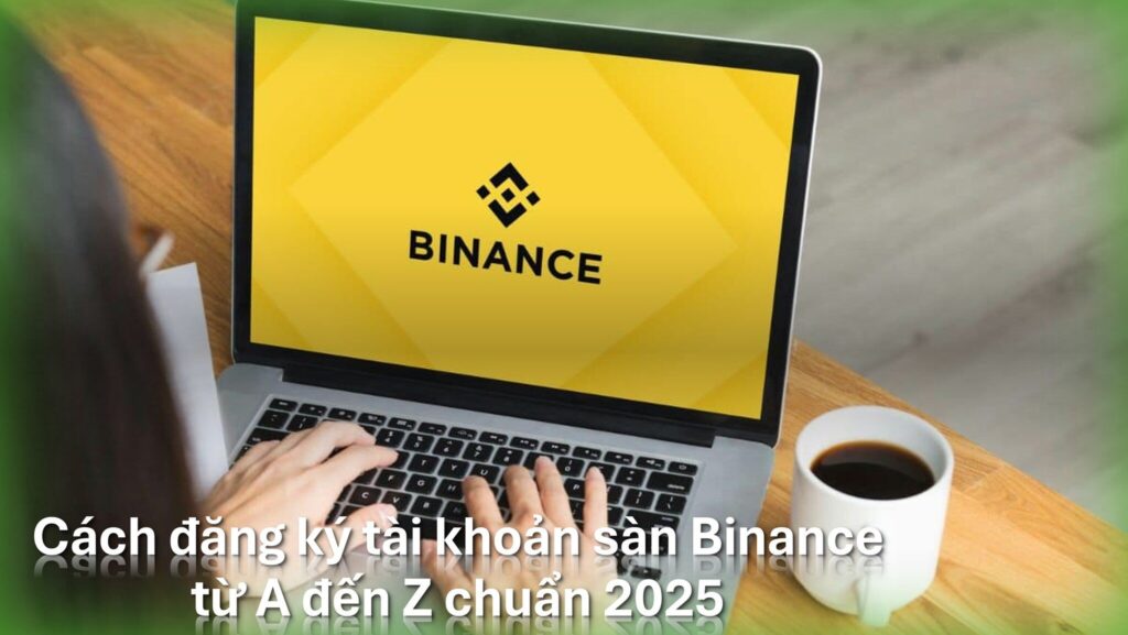 Hướng dẫn đăng ký tài khoản Binance để mua bán tiền điện tử